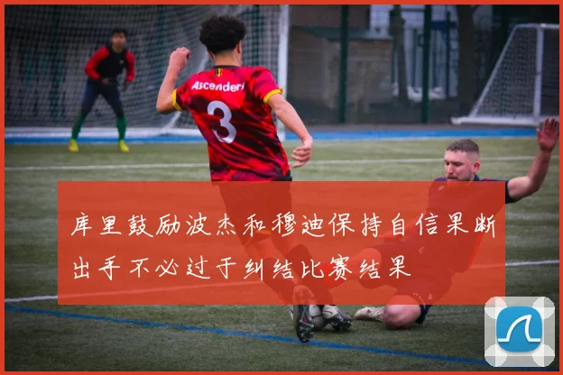库里鼓励波杰和穆迪保持自信果断出手不必过于纠结比赛结果