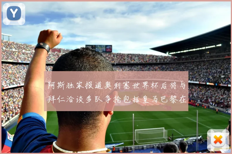阿斯独家报道奥利塞世界杯后将与拜仁洽谈多队争抢包括皇马巴黎在内